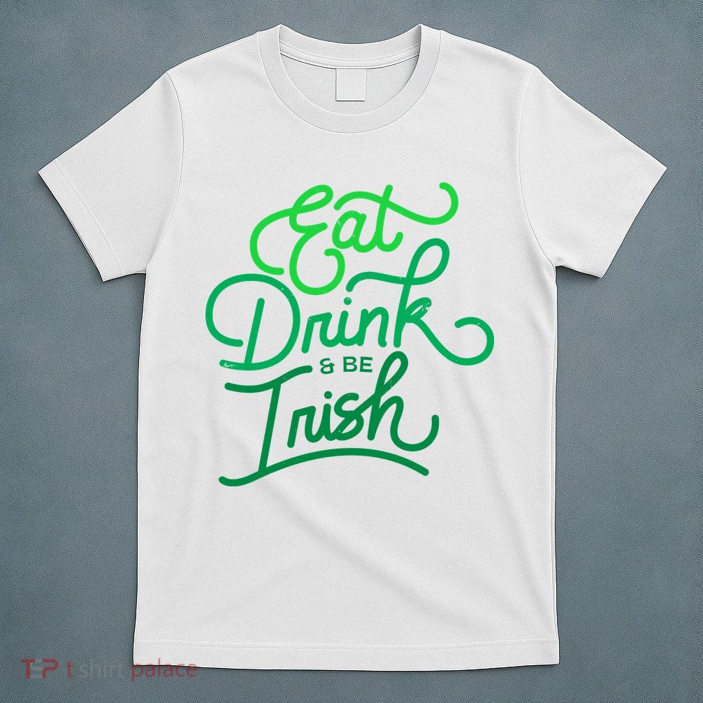 Eat Drink And Be Irish Festive St Patrick's Day T-Shirt