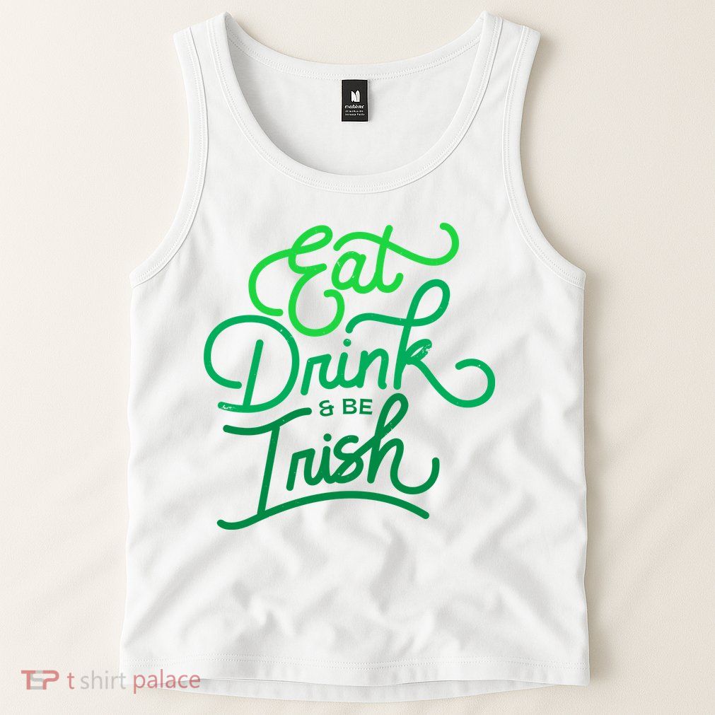 Eat Drink And Be Irish Festive St Patrick's Day Tank Top