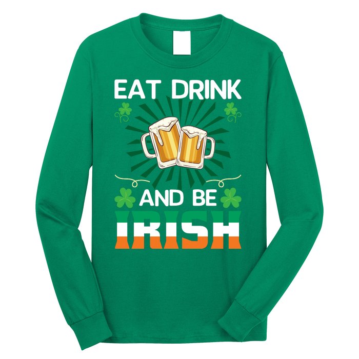 Eat Drink And Be Irish St Patricks Day Long Sleeve Shirt