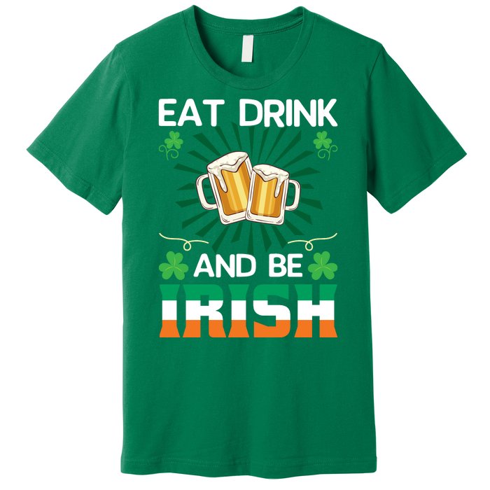 Eat Drink And Be Irish St Patricks Day Premium T-Shirt