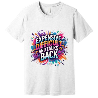 Expensive Difficult And Talks Back Premium T-Shirt