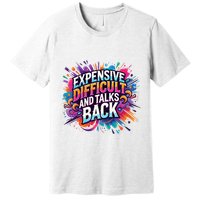 Expensive Difficult And Talks Back Premium T-Shirt