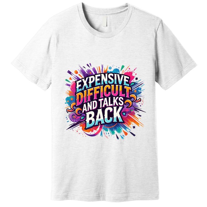 Expensive Difficult And Talks Back Premium T-Shirt