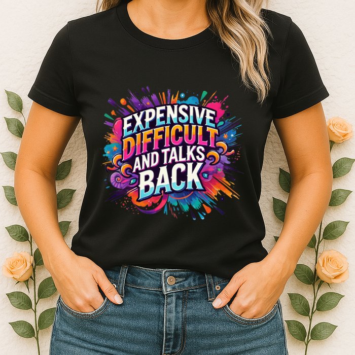 Expensive Difficult And Talks Back Womens T-Shirt