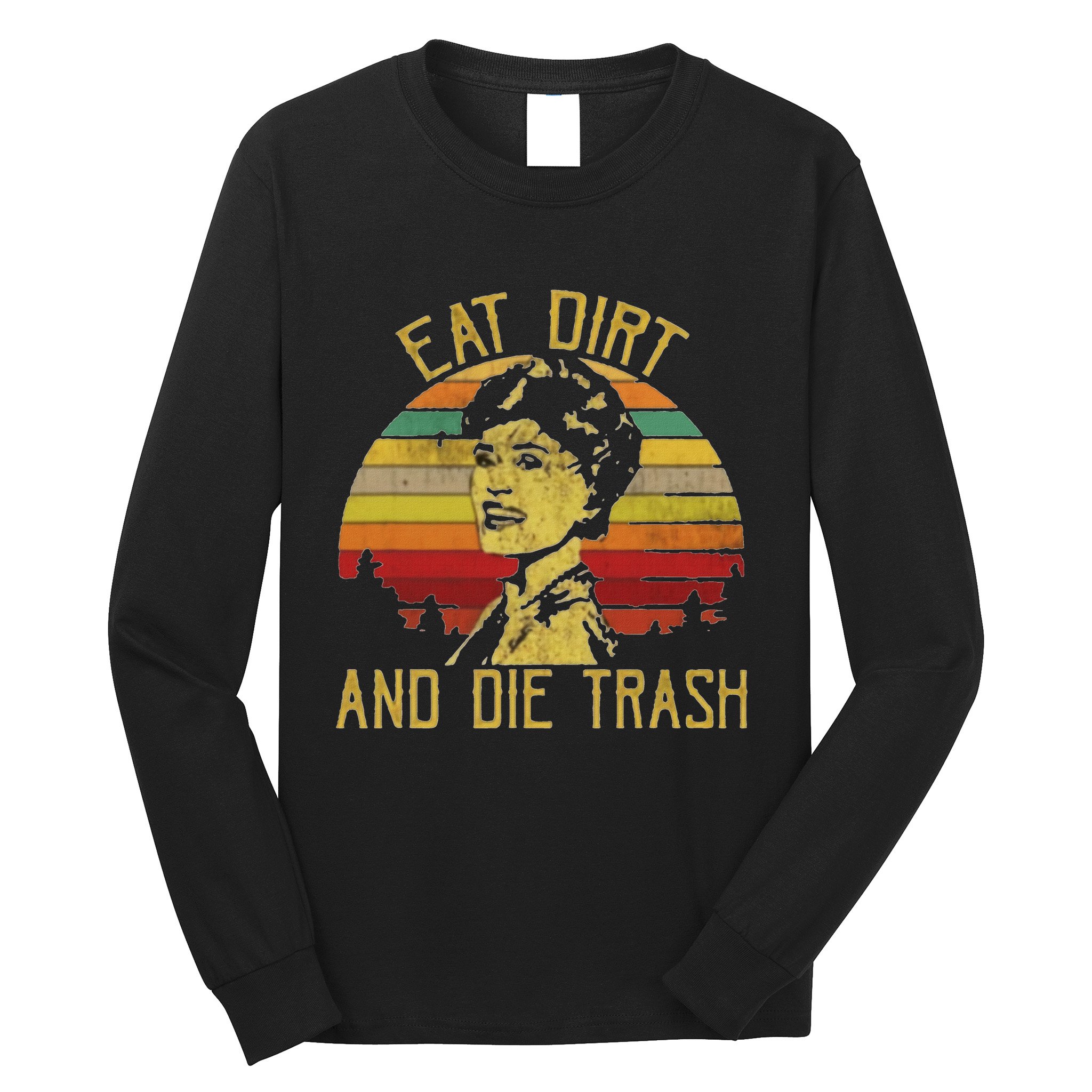 Eat Dirt And Die Trash Long Sleeve Shirt