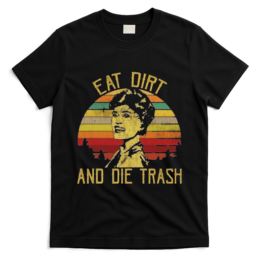 Eat Dirt And Die Trash T-Shirt