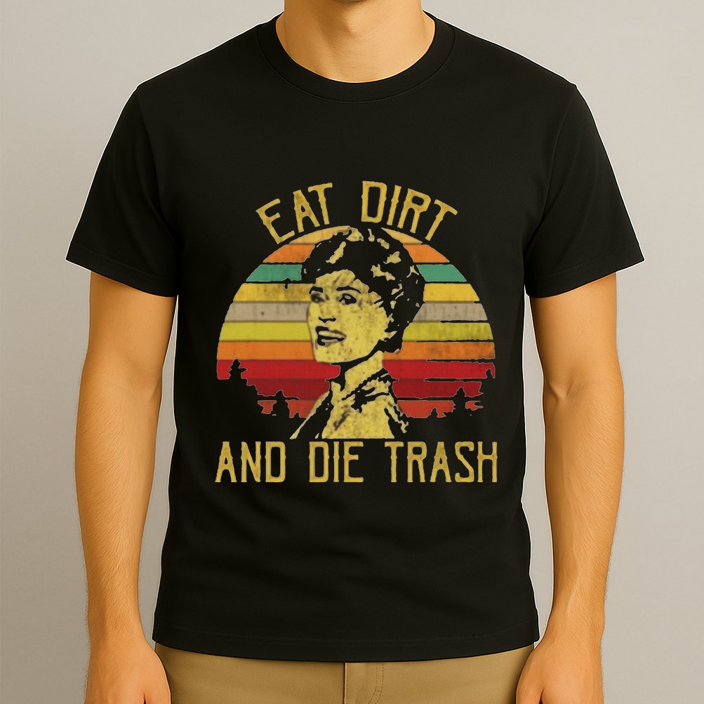 Eat Dirt And Die Trash T-Shirt