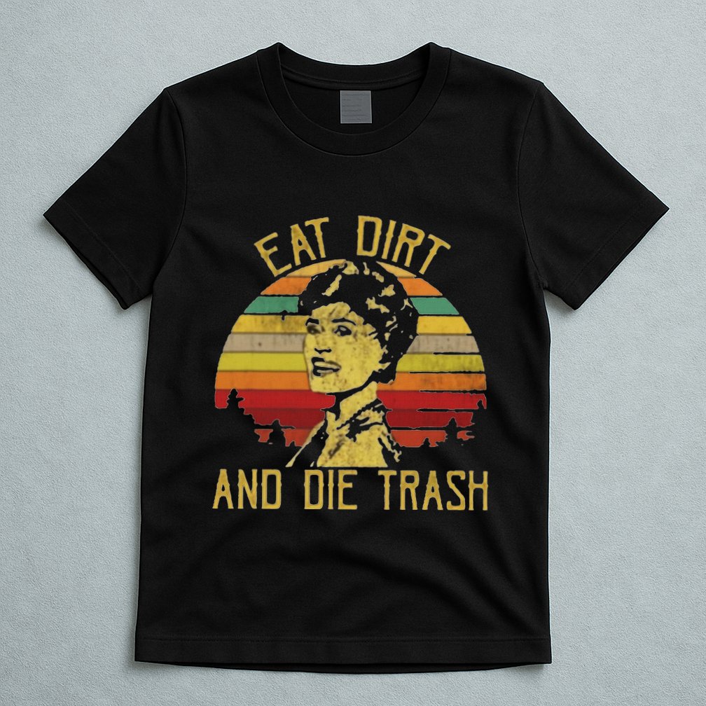 Eat Dirt And Die Trash T-Shirt