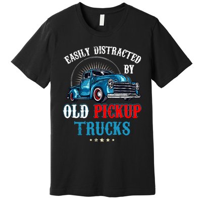 Easily Distracted By Old Pickup Trucks Quote Trucker Driver Premium T-Shirt