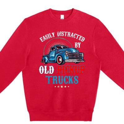 Easily Distracted By Old Pickup Trucks Quote Trucker Driver Premium Crewneck Sweatshirt