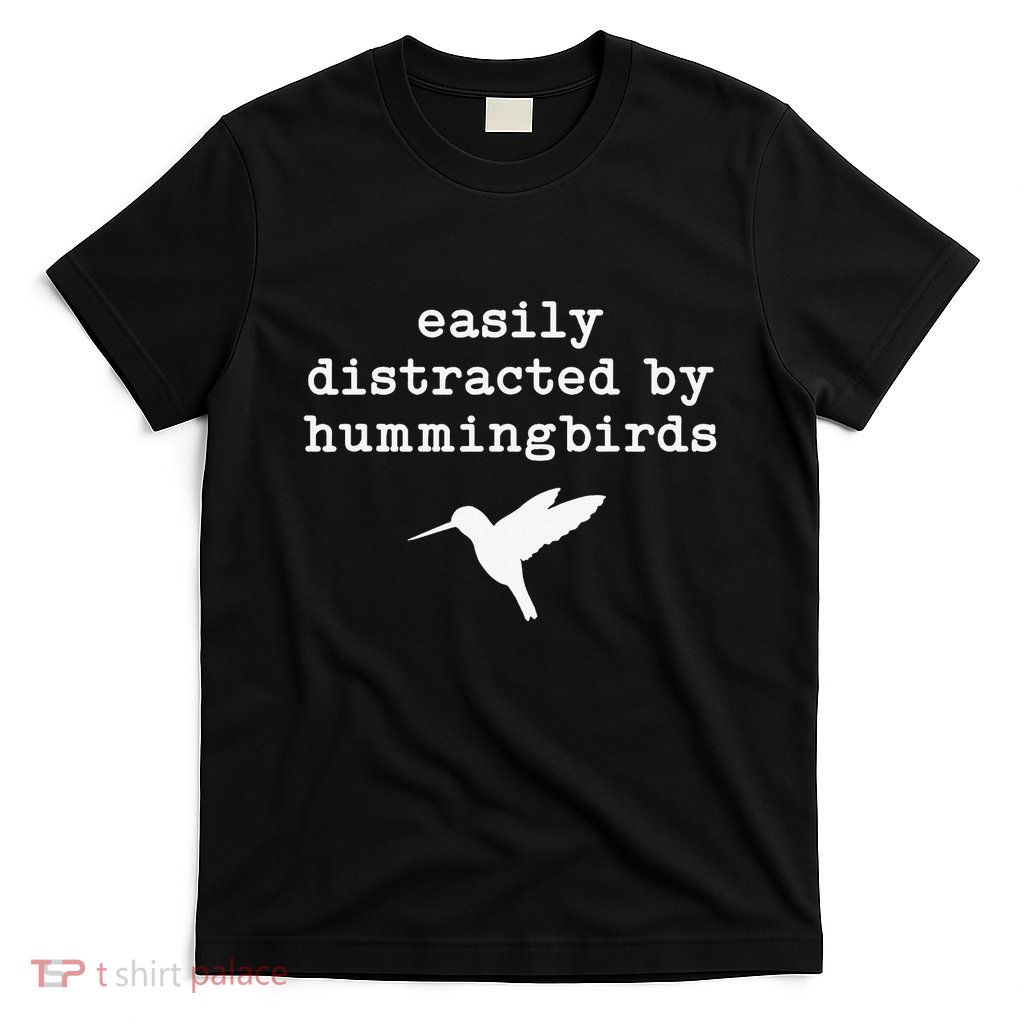 Easily Distracted by Hummingbirds Birds Lover T-Shirt