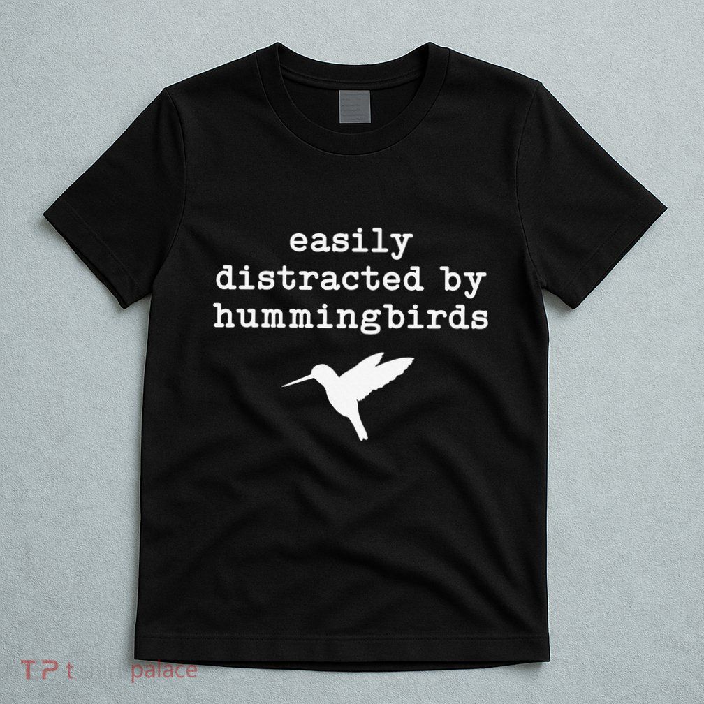 Easily Distracted by Hummingbirds Birds Lover T-Shirt