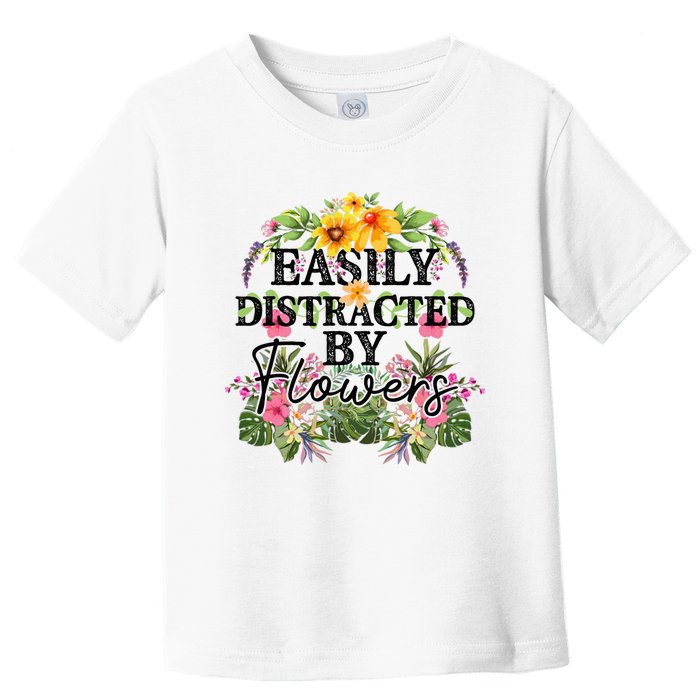 Easily Distracted By Flowers Plant Lover Gardener Gift Toddler T-Shirt