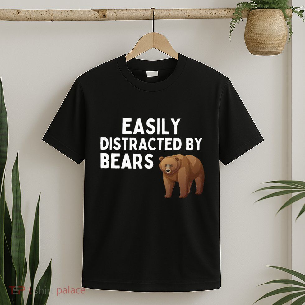 Easily Distracted By Bears Funny Bear Lover Gift T-Shirt