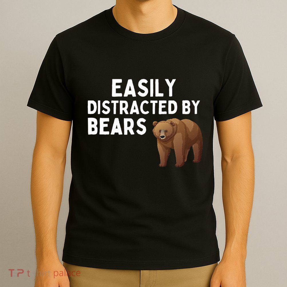 Easily Distracted By Bears Funny Bear Lover Gift T-Shirt