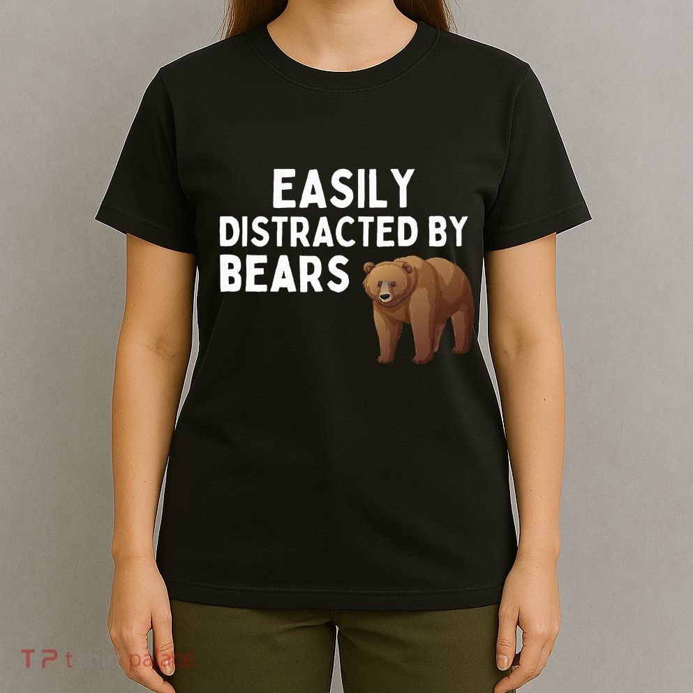 Easily Distracted By Bears Funny Bear Lover Gift T-Shirt