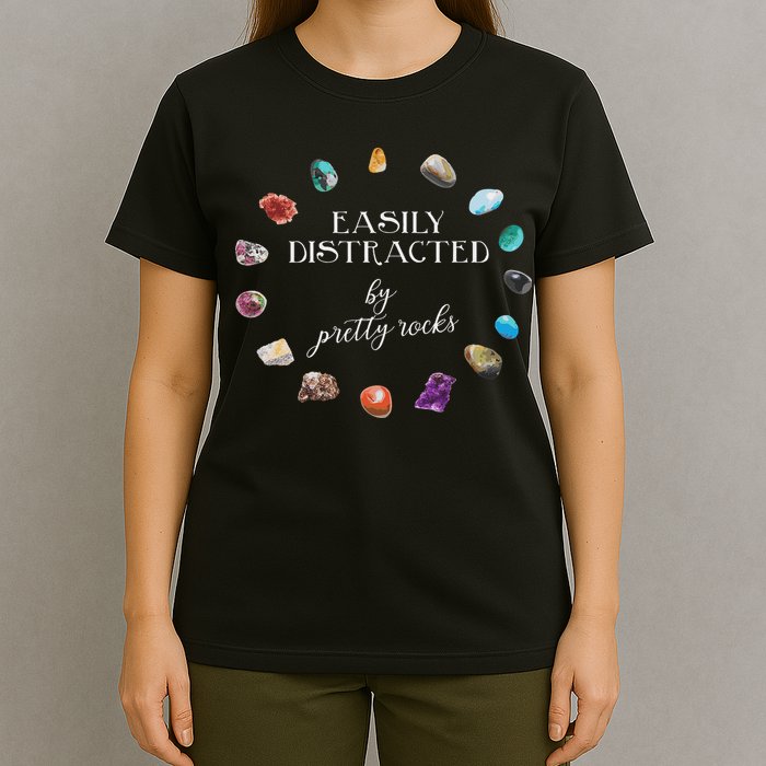 Easily Distracted By Pretty Rocks Minerals Gems Geology T-Shirt