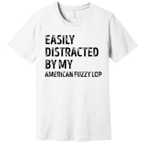 Easily Distracted by my American Fuzzy Lop Gifts  Premium T-Shirt