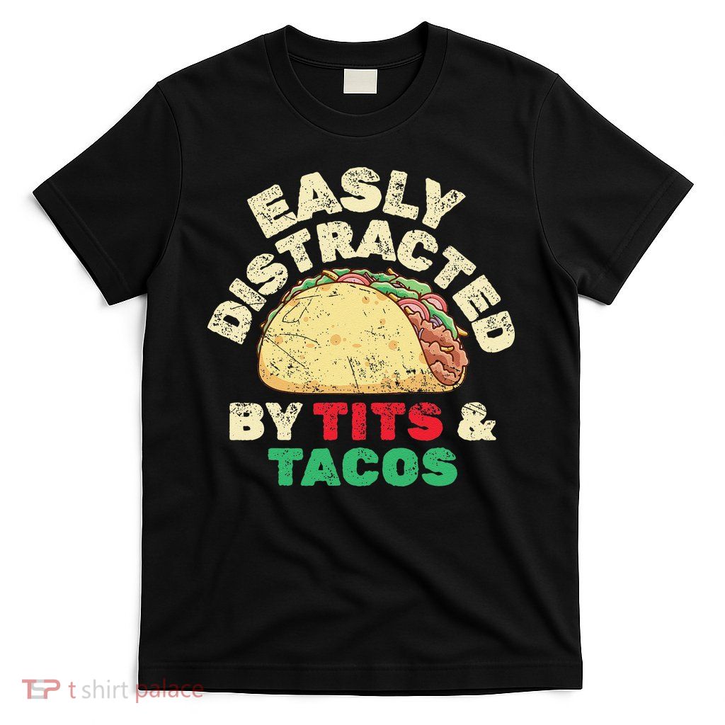 Easily Distracted By Tits And Tacos Dirty Adult Humor T-Shirt