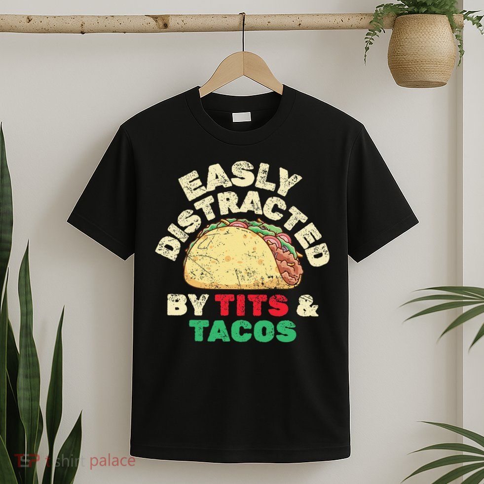 Easily Distracted By Tits And Tacos Dirty Adult Humor T-Shirt