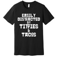 Easily Distracted By Titties And Tacos Funny Taco Lover Man Premium T-Shirt