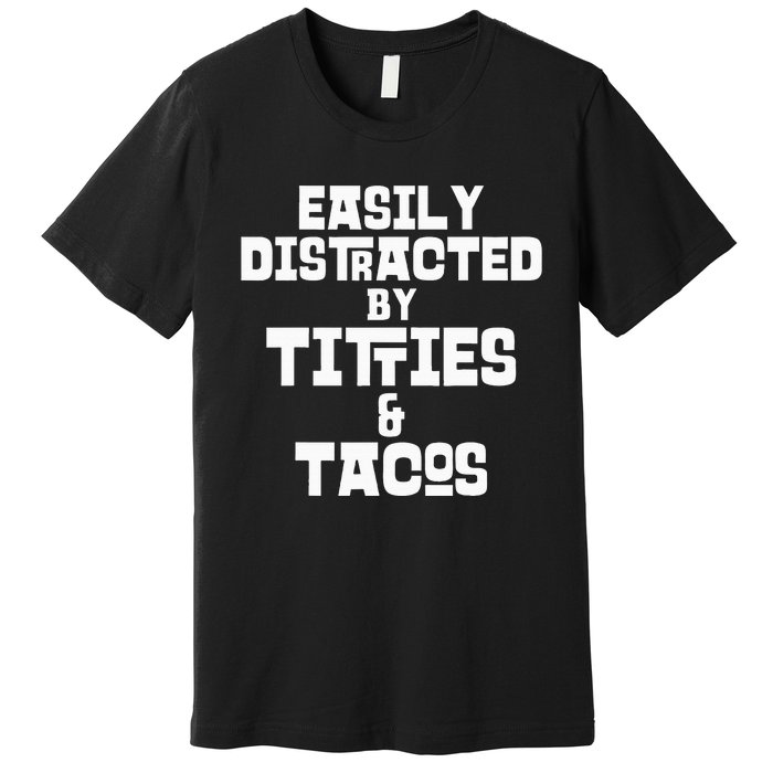 Easily Distracted By Titties And Tacos Funny Taco Lover Man Premium T-Shirt