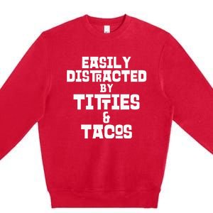 Easily Distracted By Titties And Tacos Funny Taco Lover Man Premium Crewneck Sweatshirt