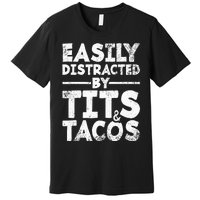 Easily Distracted By Tits And Tacos Adult Humor Gift Premium T-Shirt