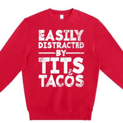 Easily Distracted By Tits And Tacos Adult Humor Gift Premium Crewneck Sweatshirt