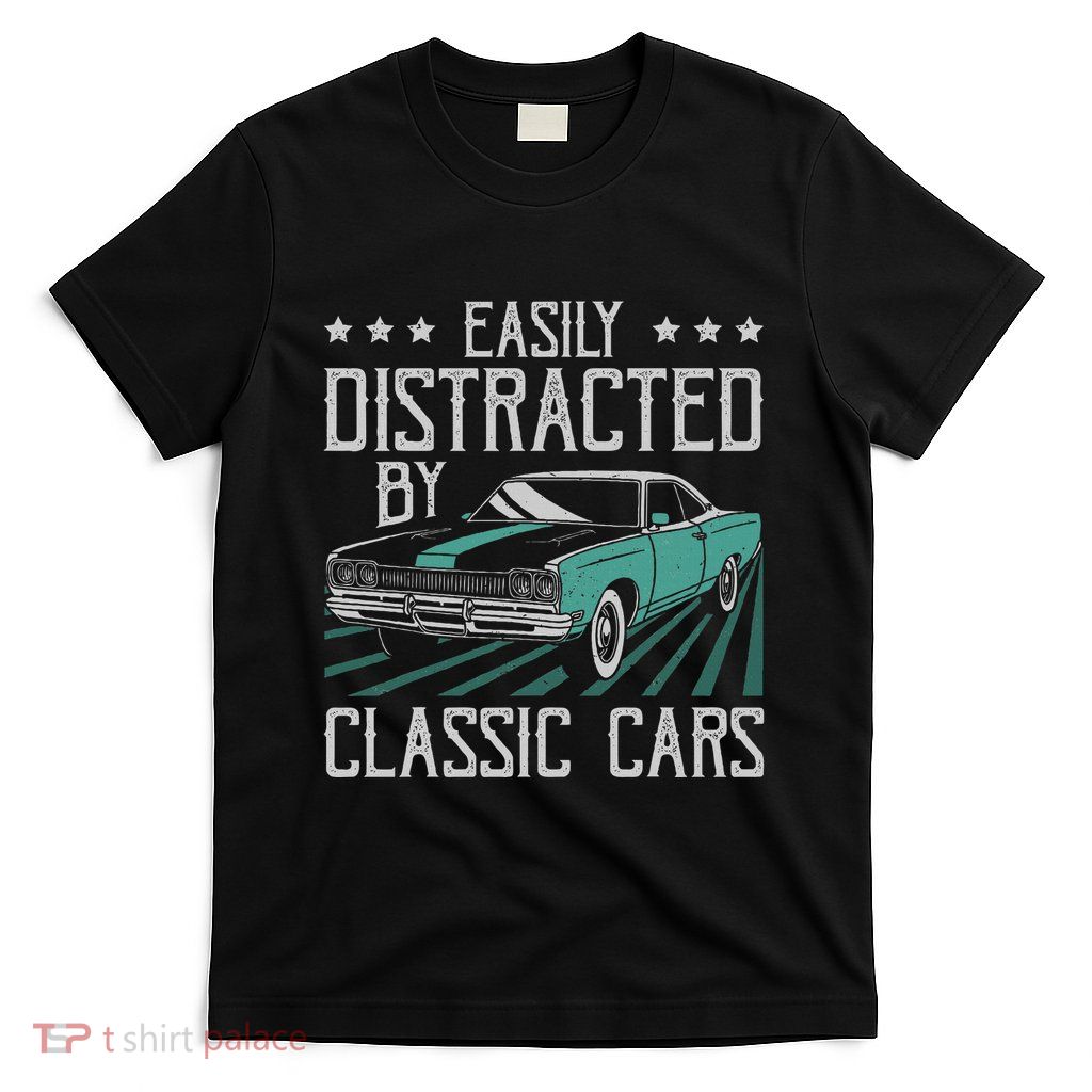 Easily Distracted By Classic Cars Funny Old Vintage Car Guy T-Shirt