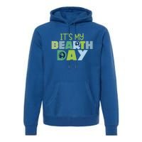 Earth Day Birthday Make Everyday Earth Day Meaningful Gift Premium Hoodie