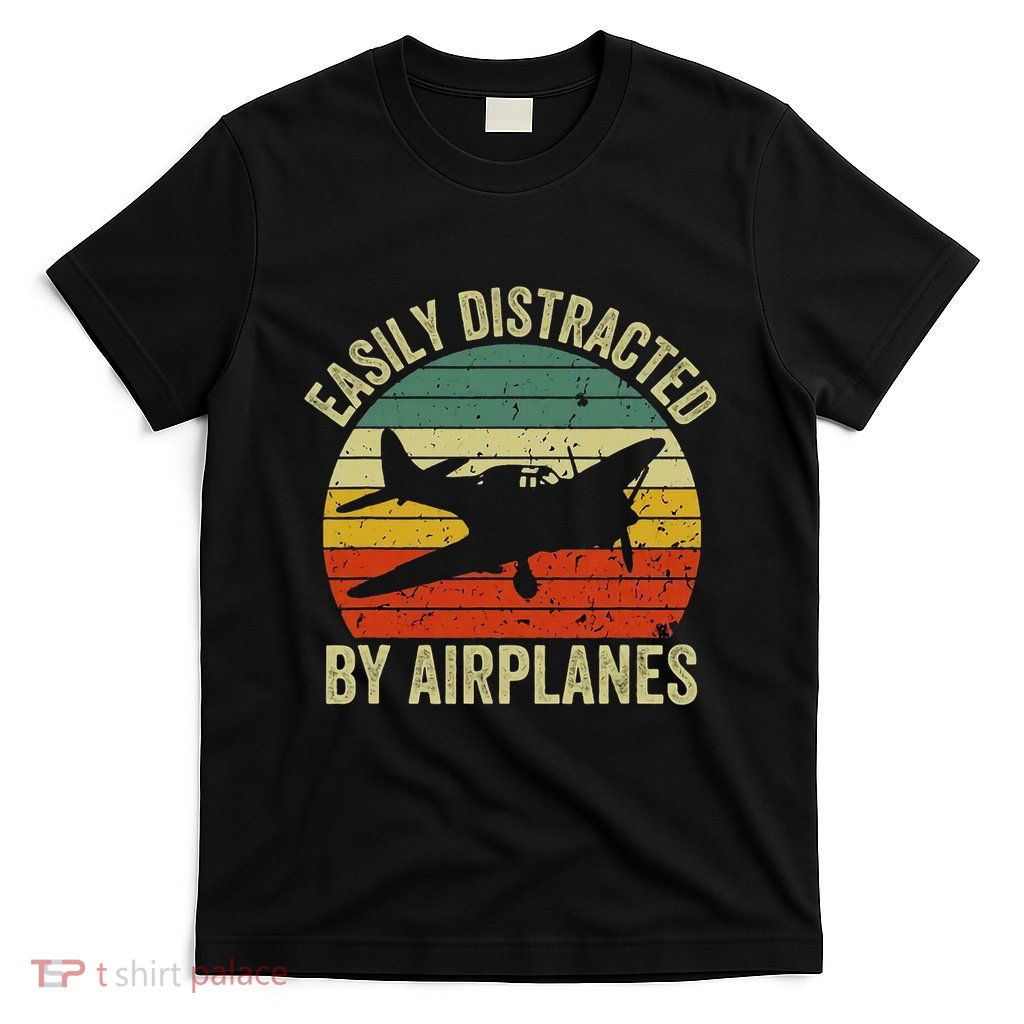 Easily Distracted By Airplanes Lover Pilot Funny Aviation T-Shirt