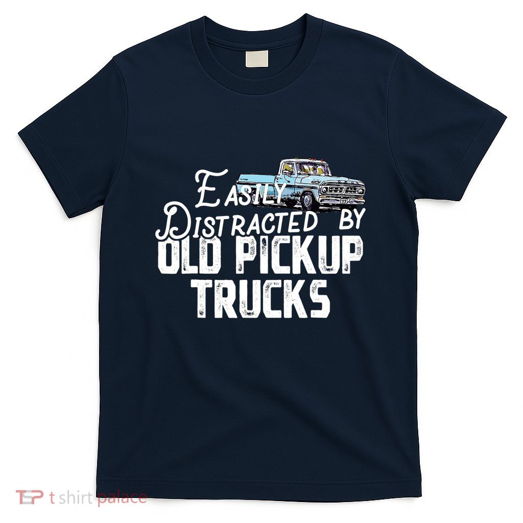 Easily Distracted By Old Pickup Trucks Cute Trucker T-Shirt