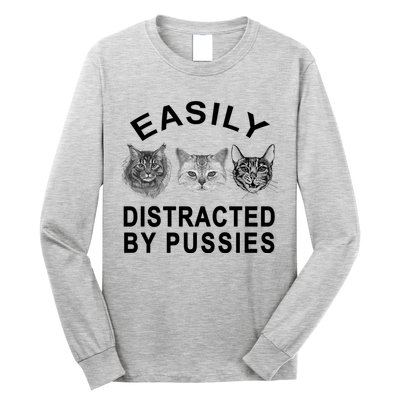 EASILY DISTRACTED BY PUSSIES Long Sleeve Shirt