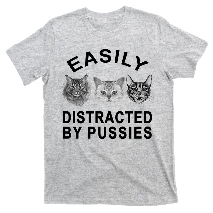 EASILY DISTRACTED BY PUSSIES T-Shirt