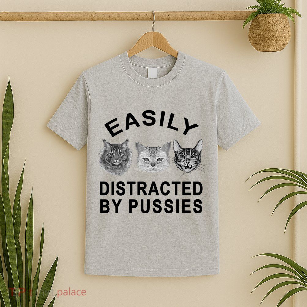 EASILY DISTRACTED BY PUSSIES T-Shirt