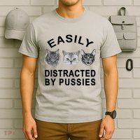 EASILY DISTRACTED BY PUSSIES T-Shirt