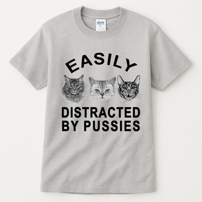 EASILY DISTRACTED BY PUSSIES Tall T-Shirt