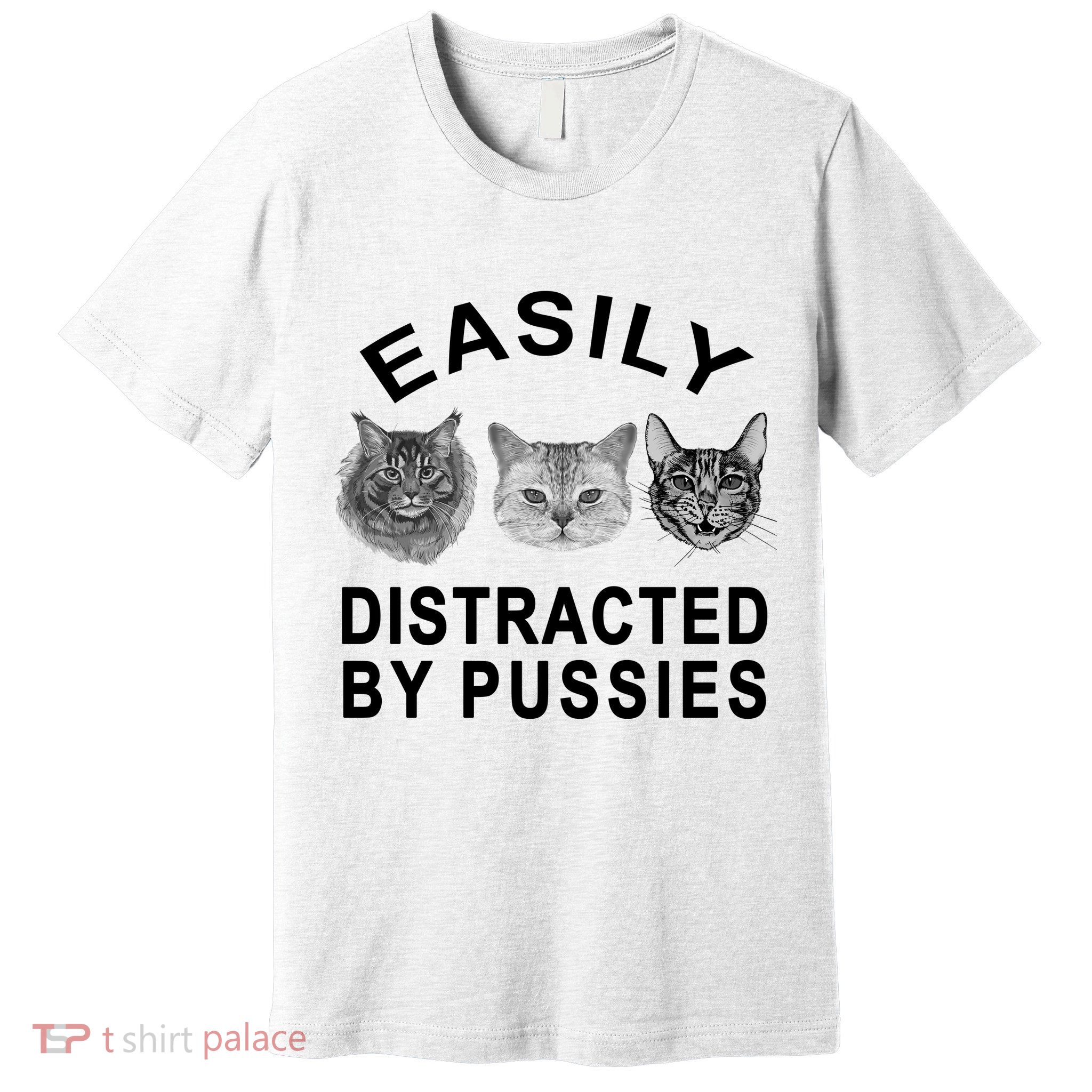 EASILY DISTRACTED BY PUSSIES Premium T-Shirt