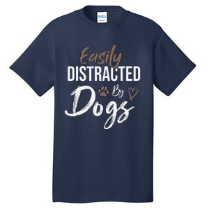 Easily Distracted By Dogs Funny Saying Pet Lover Dog Mom Tall T-Shirt