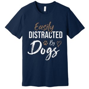 Easily Distracted By Dogs Funny Saying Pet Lover Dog Mom Premium T-Shirt