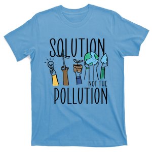 Earth Day Be Part Of The Solution Not Pollution Environt Cute Gift T-Shirt