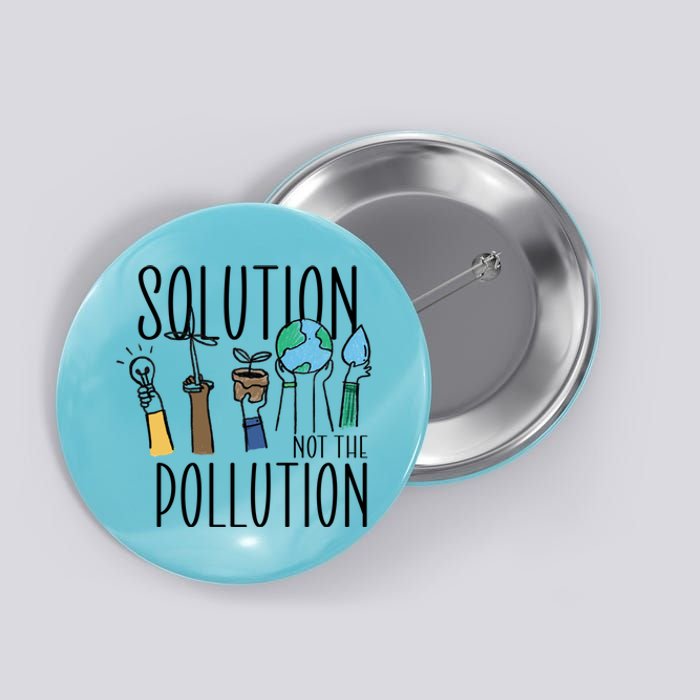 Earth Day Be Part Of The Solution Not Pollution Environt Cute Gift Button