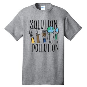 Earth Day Be Part Of The Solution Not Pollution Environt Cute Gift Tall T-Shirt