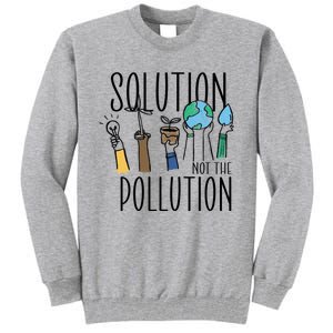 Earth Day Be Part Of The Solution Not Pollution Environt Cute Gift Tall Sweatshirt