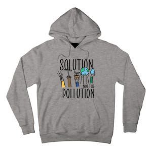 Earth Day Be Part Of The Solution Not Pollution Environt Cute Gift Tall Hoodie