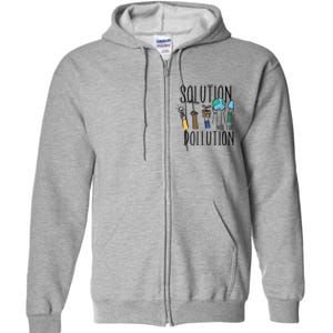 Earth Day Be Part Of The Solution Not Pollution Environt Cute Gift Full Zip Hoodie