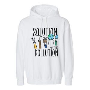 Earth Day Be Part Of The Solution Not Pollution Environt Cute Gift Garment-Dyed Fleece Hoodie