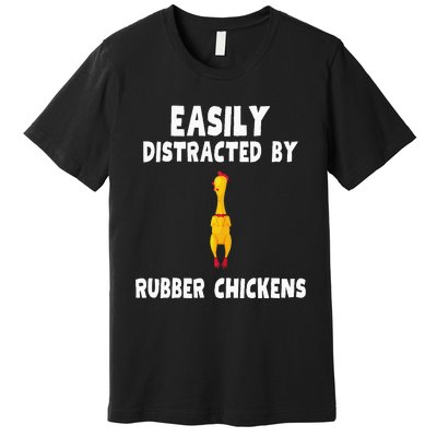 Easily Distracted By Rubber Chickens Premium T-Shirt