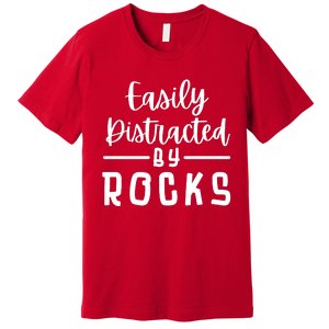 Easily Distracted By Rocks Geology Collecting Lovers Premium T-Shirt